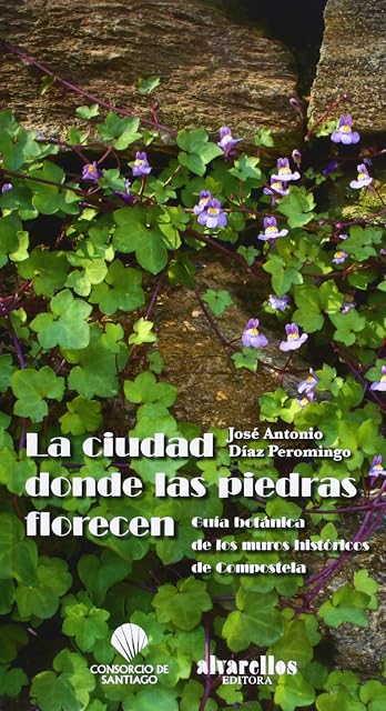 Portada de LA CIUDAD DONDE LAS PIEDRAS FLORECEN: Guía botánica de los muros históricos de Compostela