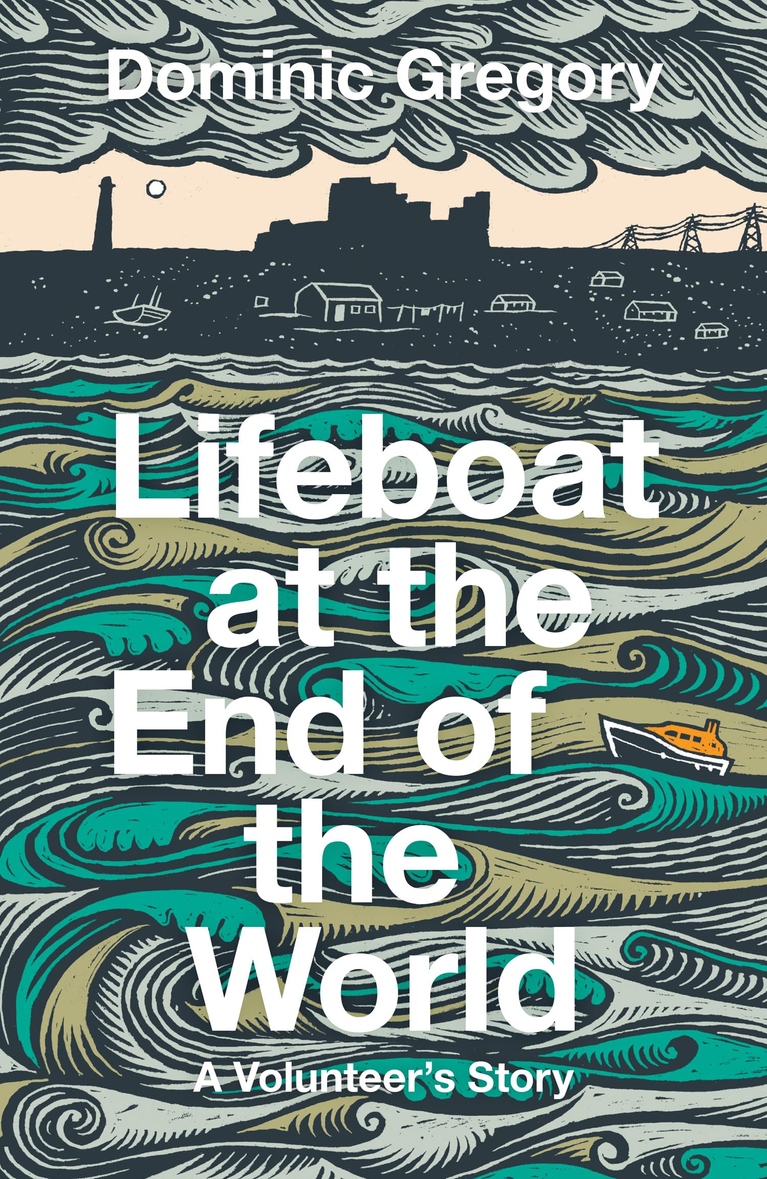 Lifeboat at the End of the World: A Volunteer’s Story, from an RNLI crewman in Dungeness