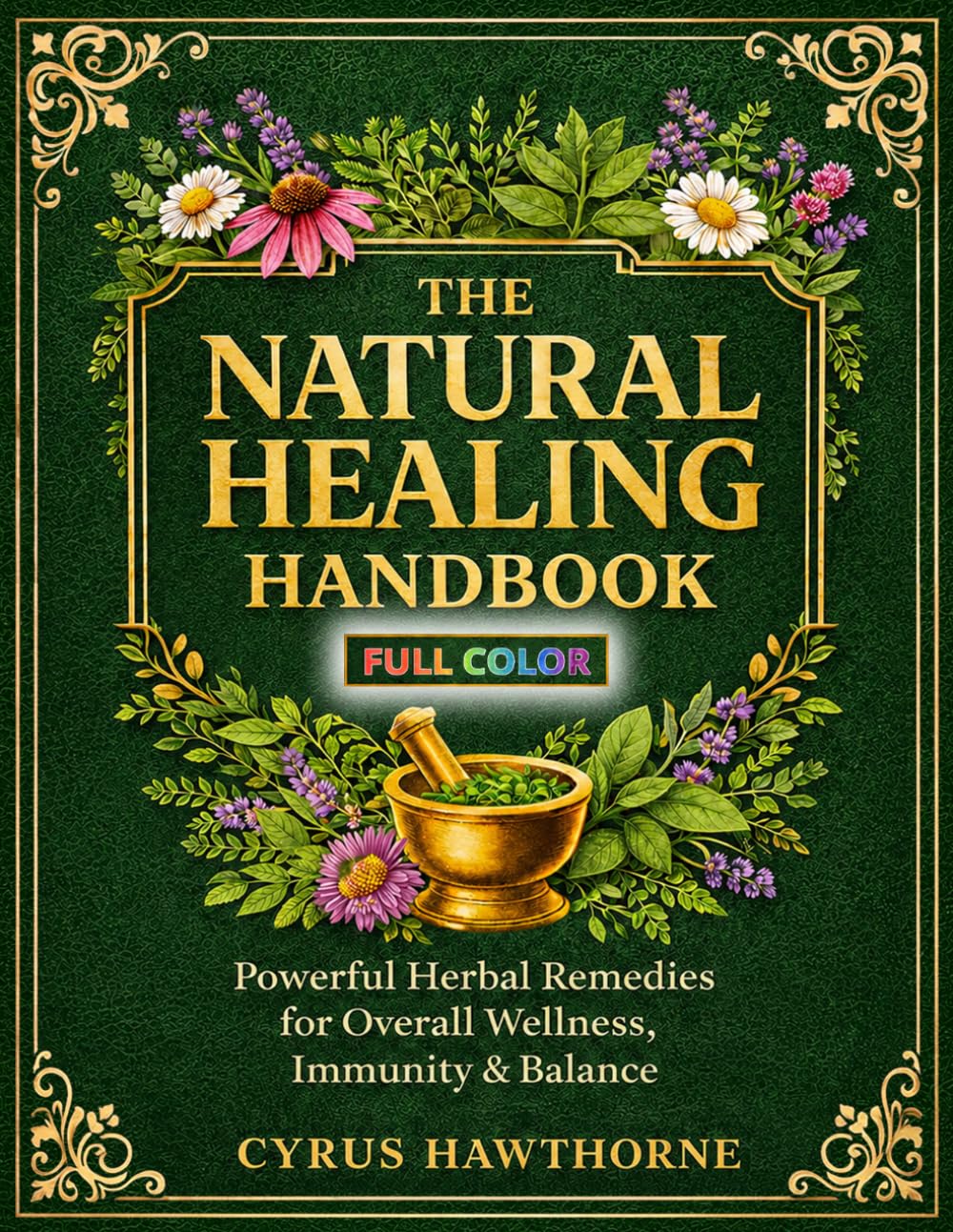 The Natural Healing Handbook: Powerful Herbal Remedies for Overall Wellness, Immunity & Balance