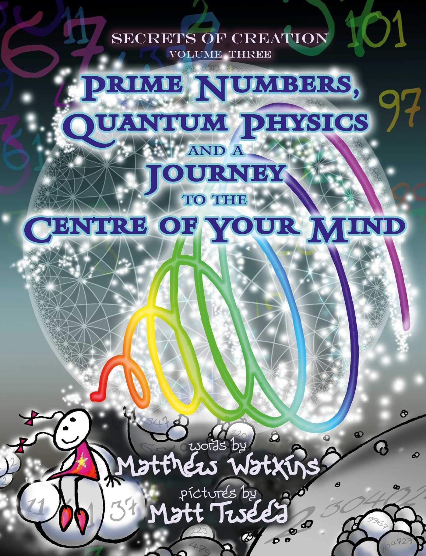 Secrets of Creation, Volume 3: Prime Numbers, Quantum Physics and a Journey to the Centre of Your Mind