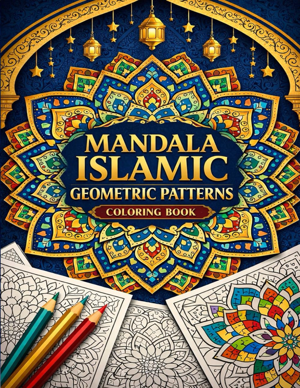 Mandala Islamic Geometric Patterns Coloring Book: Relaxing & Satisfying Designs Inspired by Traditional Islamic Art for Stress Relief