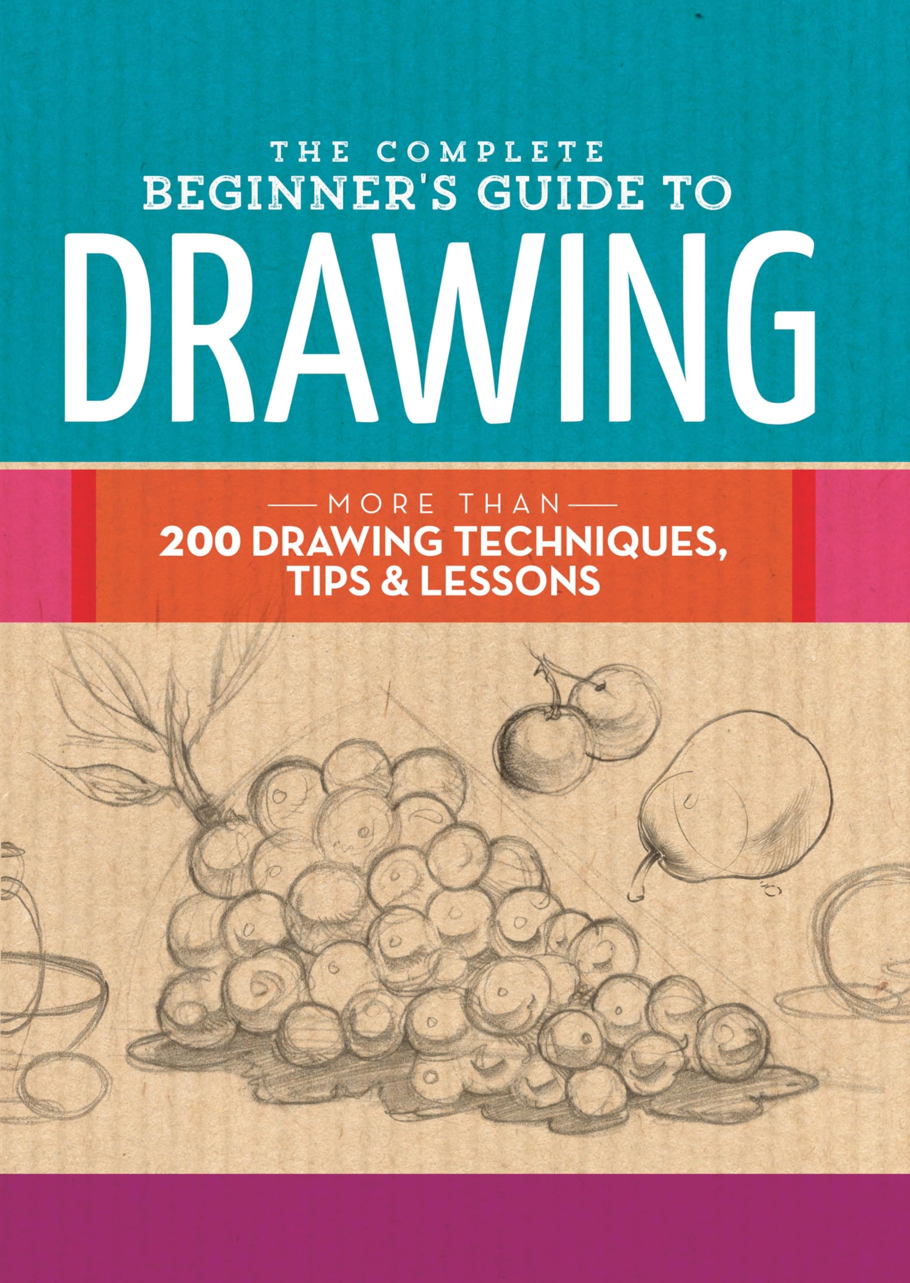 The Complete Beginner's Guide to Drawing: More Than 200 Drawing Techniques, Tips & Lessons (The Complete Book of ...)