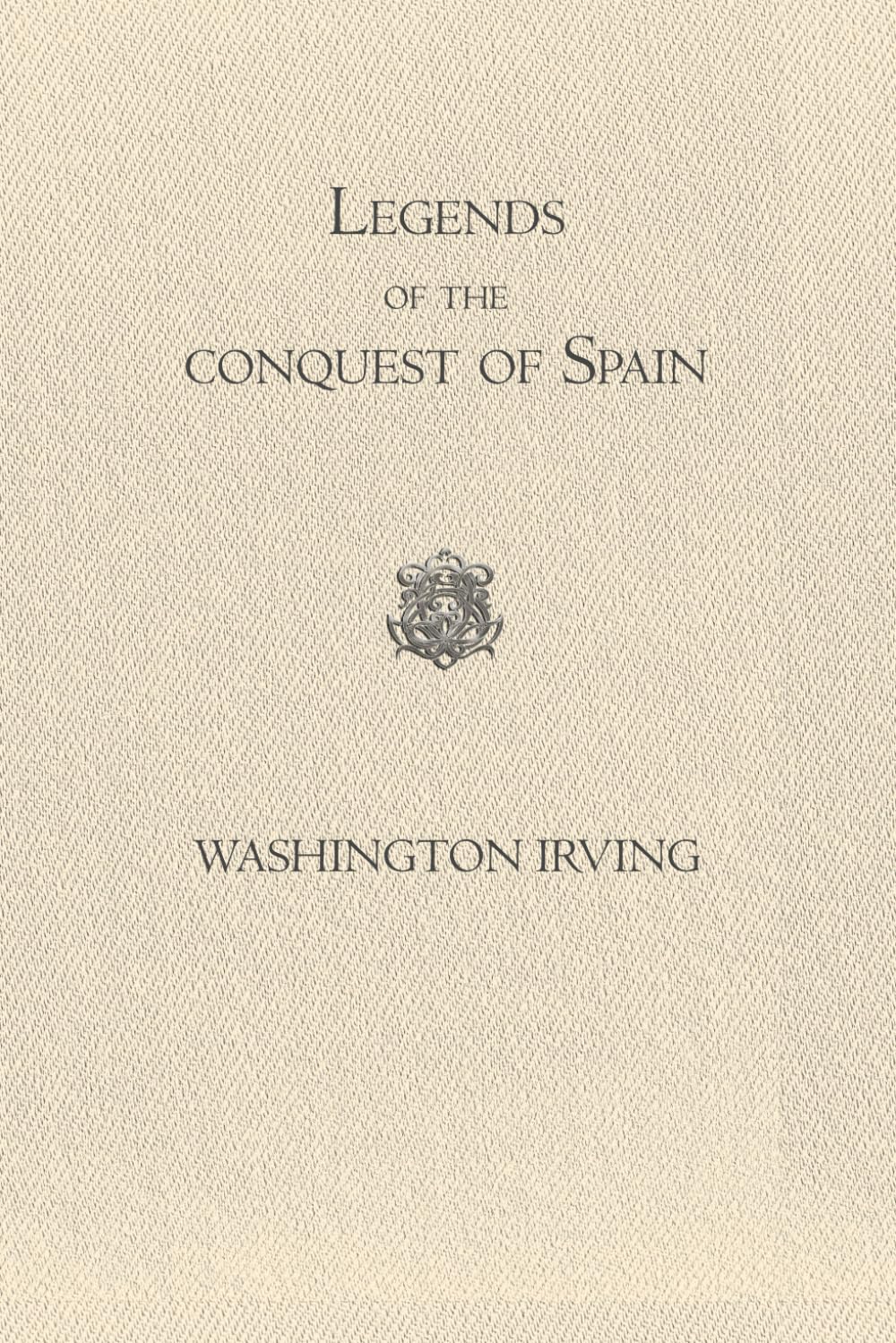 Legends of the conquest of Spain: Classic Tales of Moorish Kings, Heroes and Medieval Romance