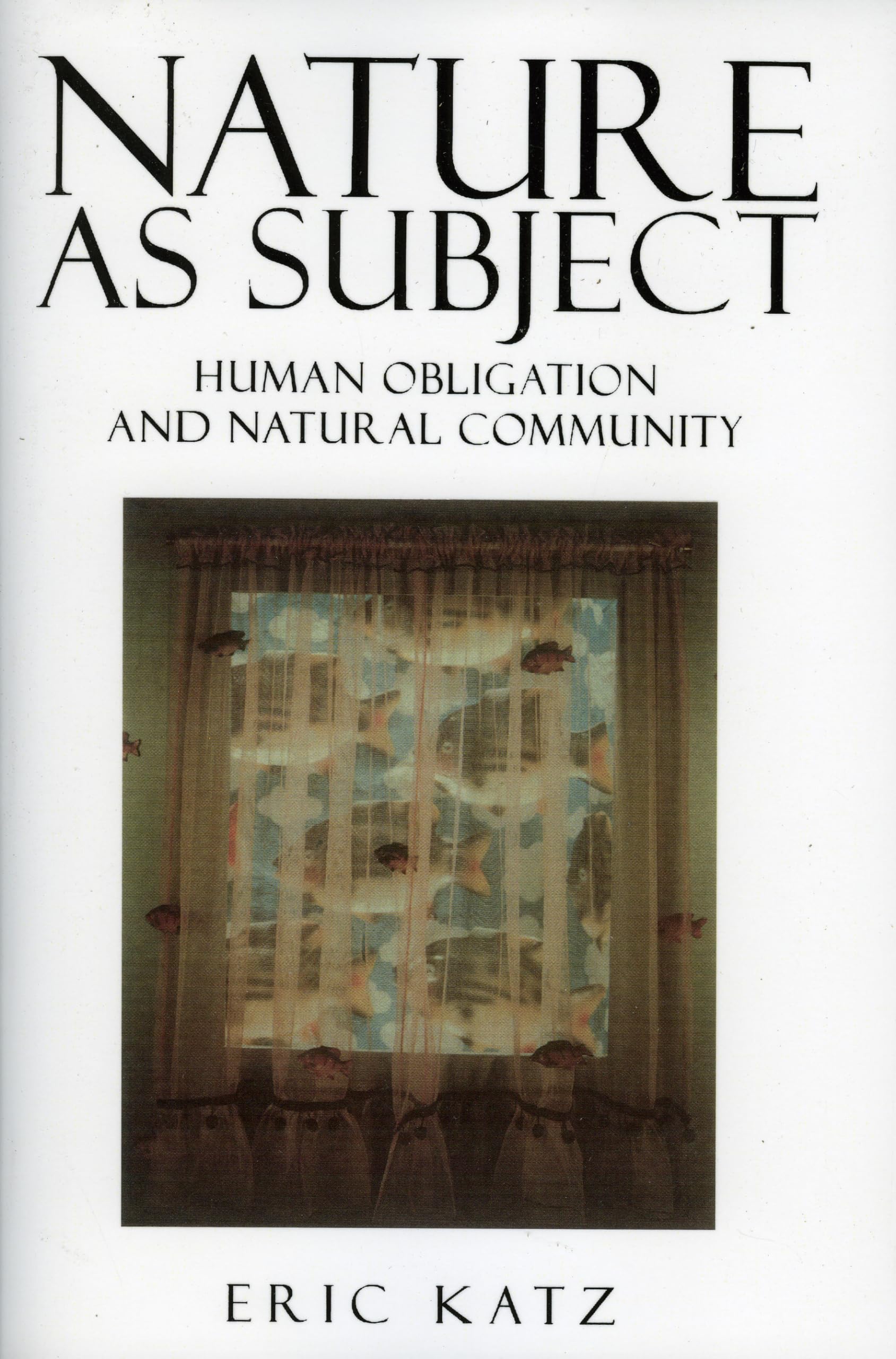 Nature as Subject: Human Obligation and Natural Community (Studies in Social, Political, and Legal Philosophy)