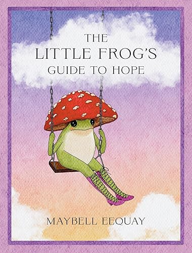 The Little Frog’s Guide to Hope: Love, Wisdom and Affirmations for Tough Days from the Internet’s Beloved Mushroom Frog - Hardcover