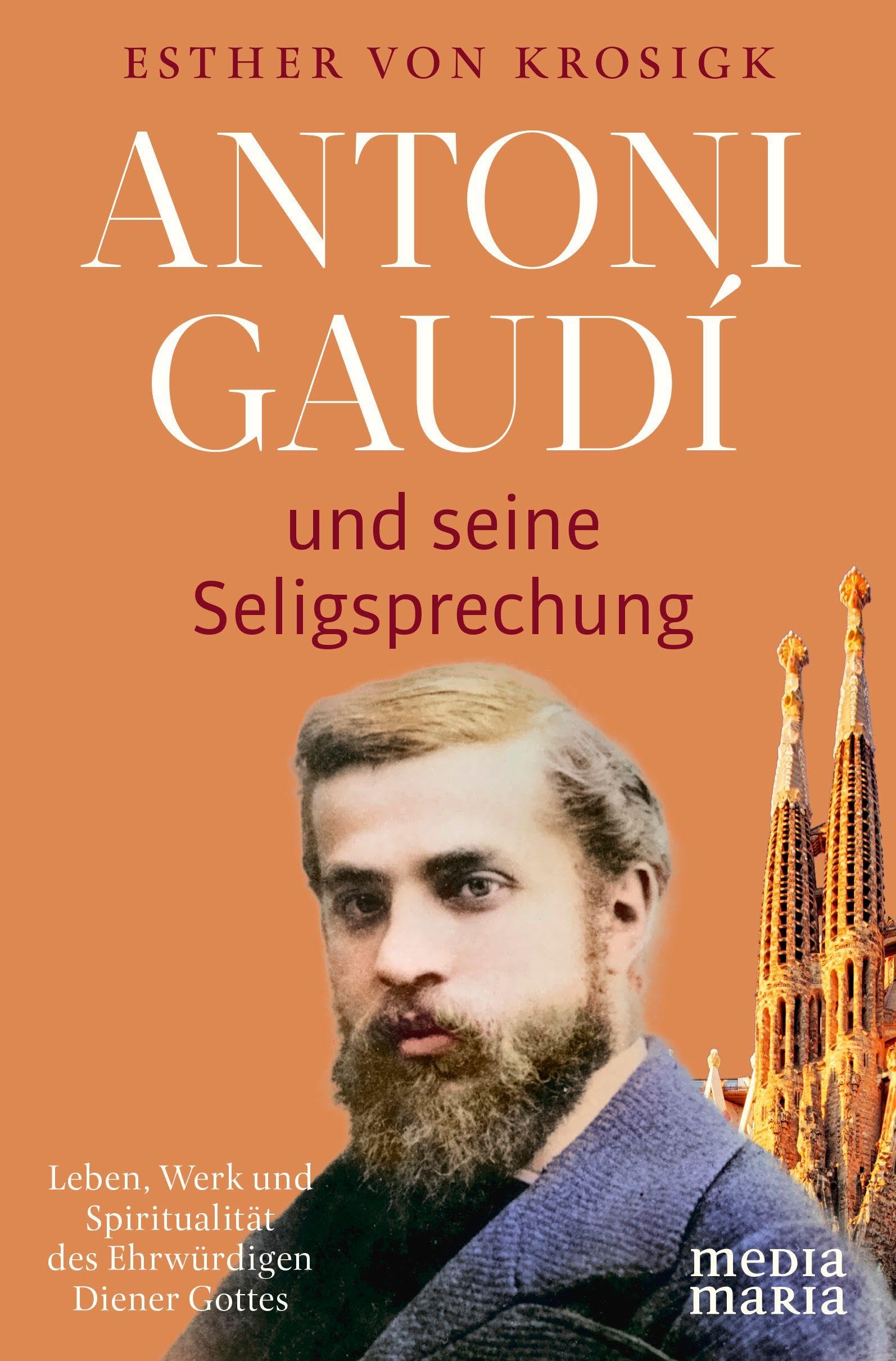 Antoni Gaudí und seine Seligsprechung: Leben, Werk und Spiritualität des Ehrwürdigen Diener Gottes