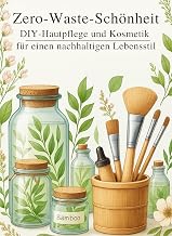 Zero-Waste-Schönheit: DIY-Hautpflege und Kosmetik für einen nachhaltigen Lebensstil (German Edition)