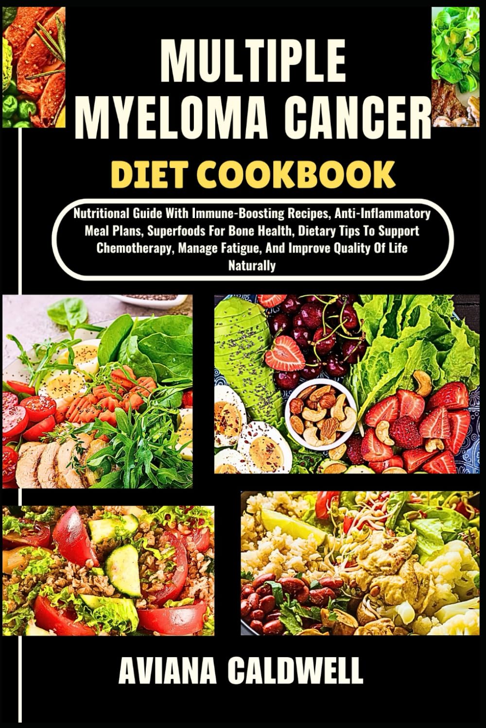 MULTIPLE MYELOMA CANCER DIET COOKBOOK: Nutritional Guide With Immune-Boosting Recipes, Anti-Inflammatory Meal Plans, Superfoods For Bone Health, ... And Improve Quality Of Life Naturally