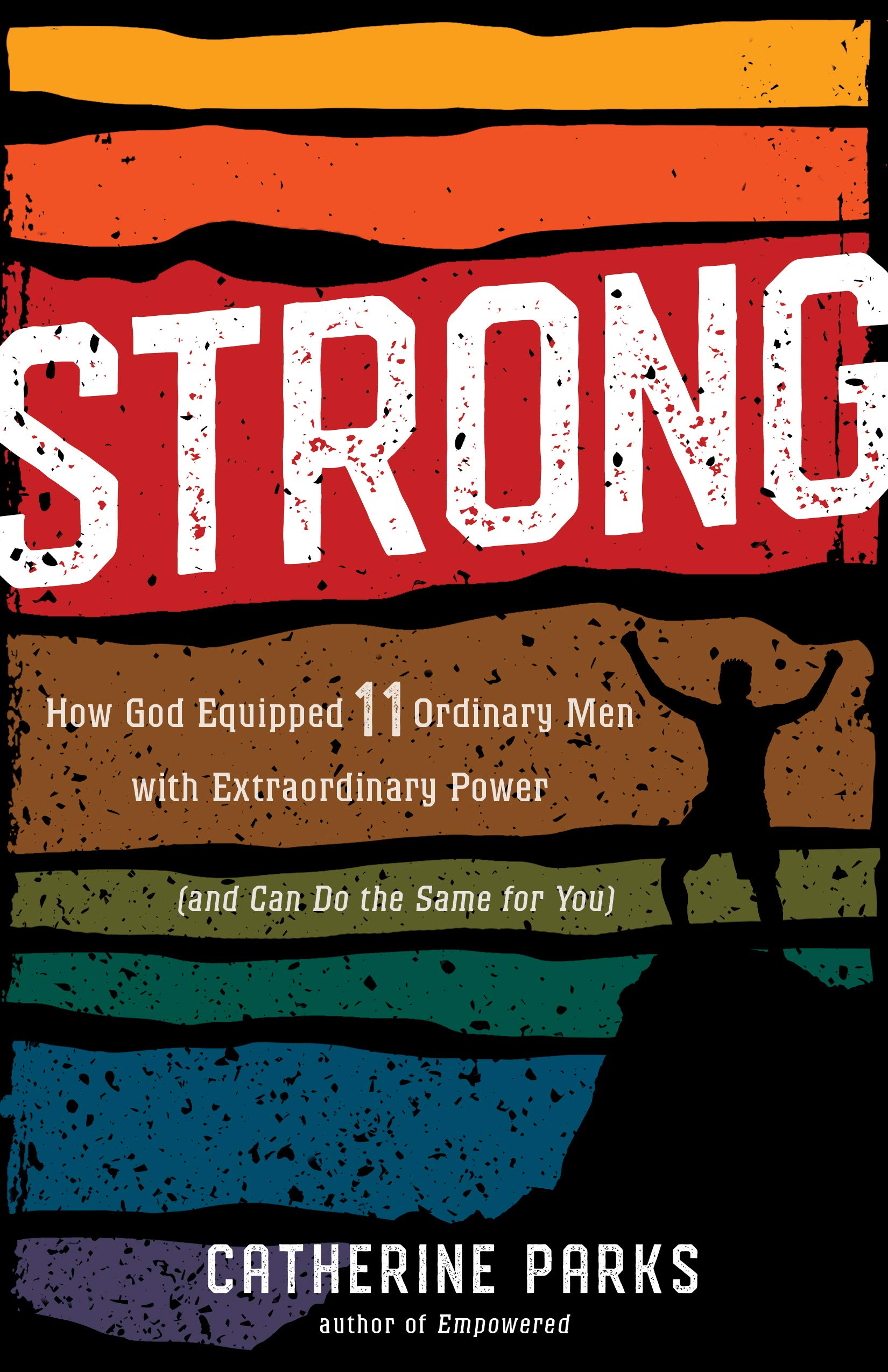 Strong: How God Equipped 11 Ordinary Men with Extraordinary Power (and Can Do the Same for You)