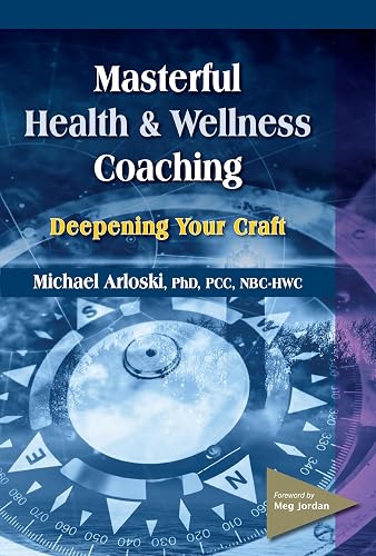 Masterful Health and Wellness Coaching: Deepening Your Craft