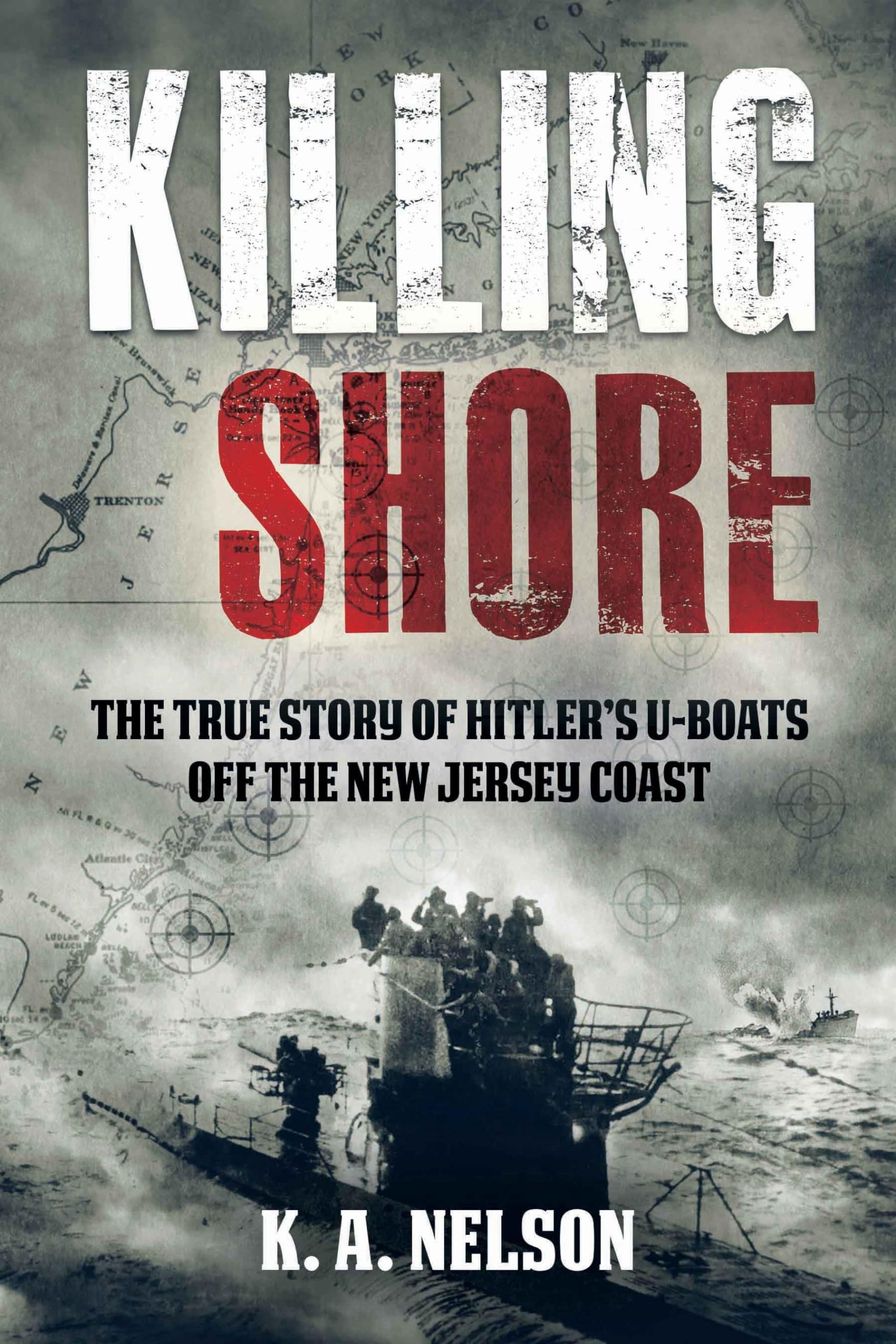 Killing Shore - Hitlers U-Boats off the New Jersey Coast