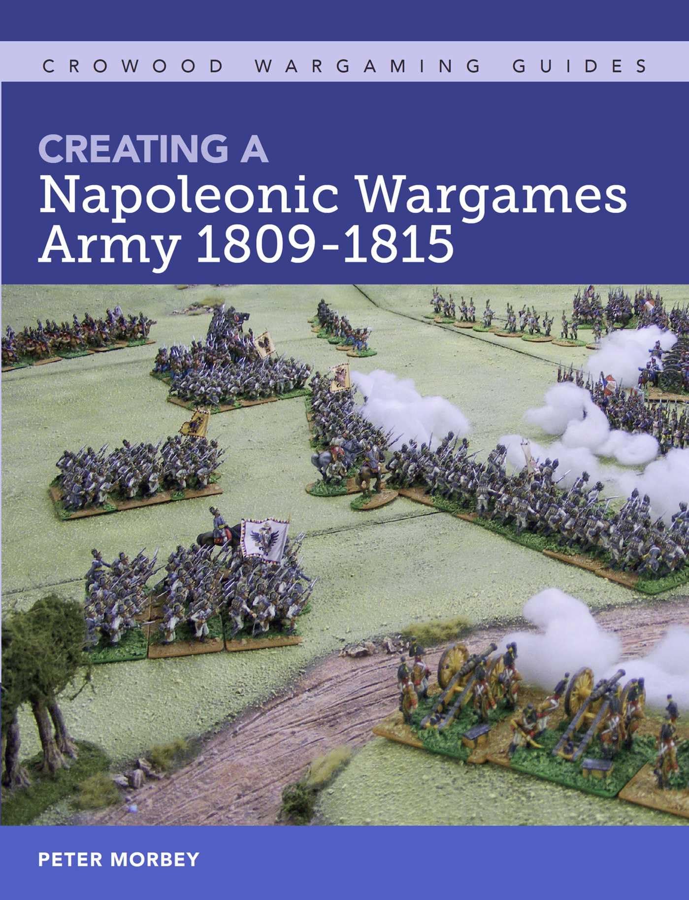 Creating A Napoleonic Wargames Army 1809-1815 (Crowood Wargaming Guides)