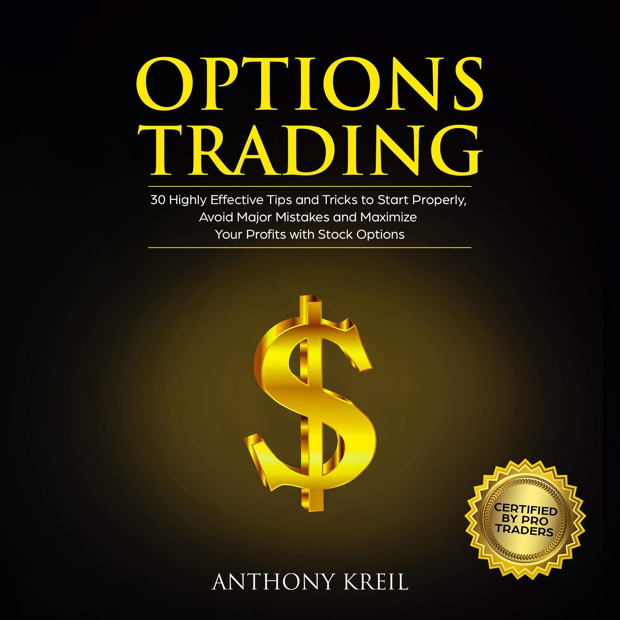 Options Trading: 30 Highly Effective Tips and Tricks to Start Properly, Avoid Major Mistakes and 10x Your Profits with Stock Options