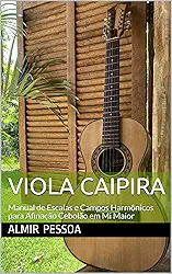 Viola Caipira: Manual de Escalas e Campos Harmônicos para Afinação Cebolão em mi Maior