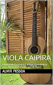 Viola Caipira: Manual de Escalas e Campos Harmônicos para Afinação Cebolão em mi Maior