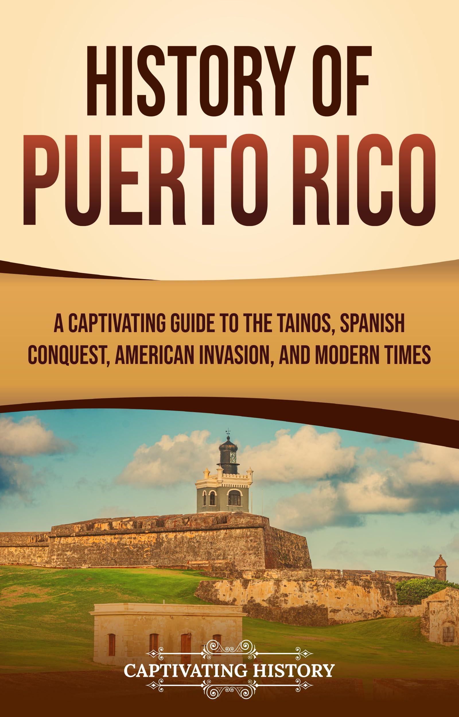 History of Puerto Rico: A Captivating Guide to the Taínos, Spanish Conquest, American Invasion, and Modern Times (European Exploration and Settlement)