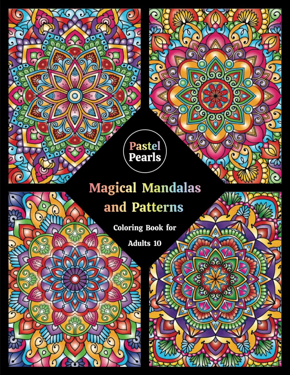 Magical Mandalas and Patterns Coloring Book for Adults 10: Relaxation Through Creative Expression for Anxiety and Stress Relief