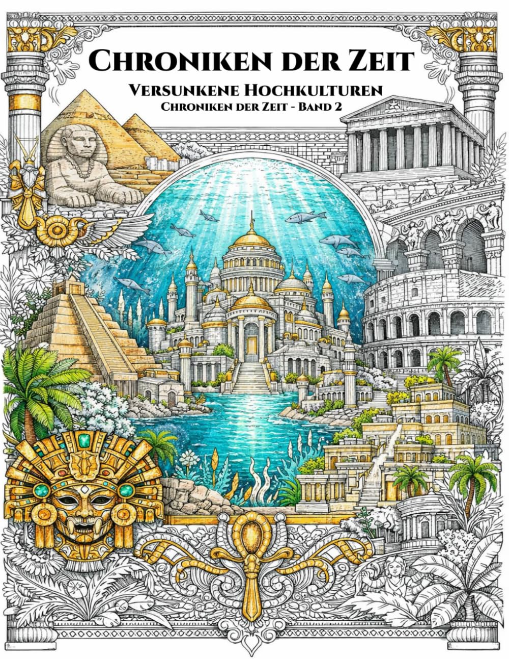 Chroniken der Zeit: Versunkene Hochkulturen: Ein detailreiches Malbuch für Erwachsene – Entdecke die faszinierenden Zivilisationen der Antike ... Zeit“ – Die Ausmalbuch-Reihe für Entdecker)