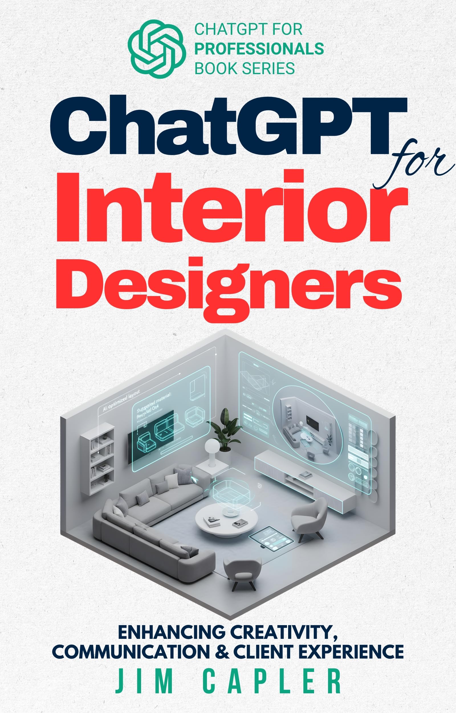 ChatGPT for Interior Designers: Enhancing Creativity, Communication, and Client Experience (ChatGPT for Professionals Book 3)