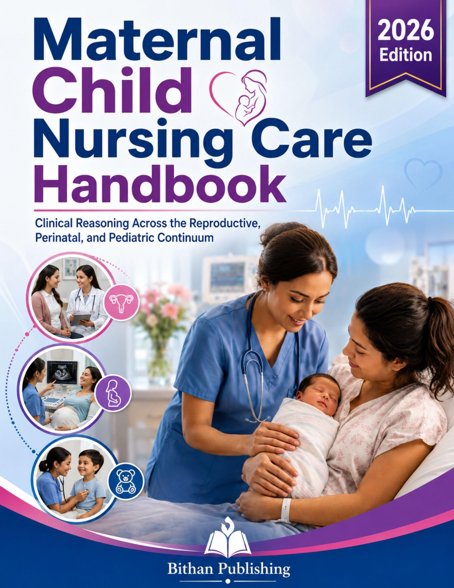 Maternal Child Nursing Care Handbook: Clinical Reasoning Across the Reproductive, Perinatal, and Pediatric Continuum (English Edition)