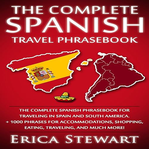 Spanish Phrasebook: The Complete Travel Phrasebook for Traveling to Spain and South America