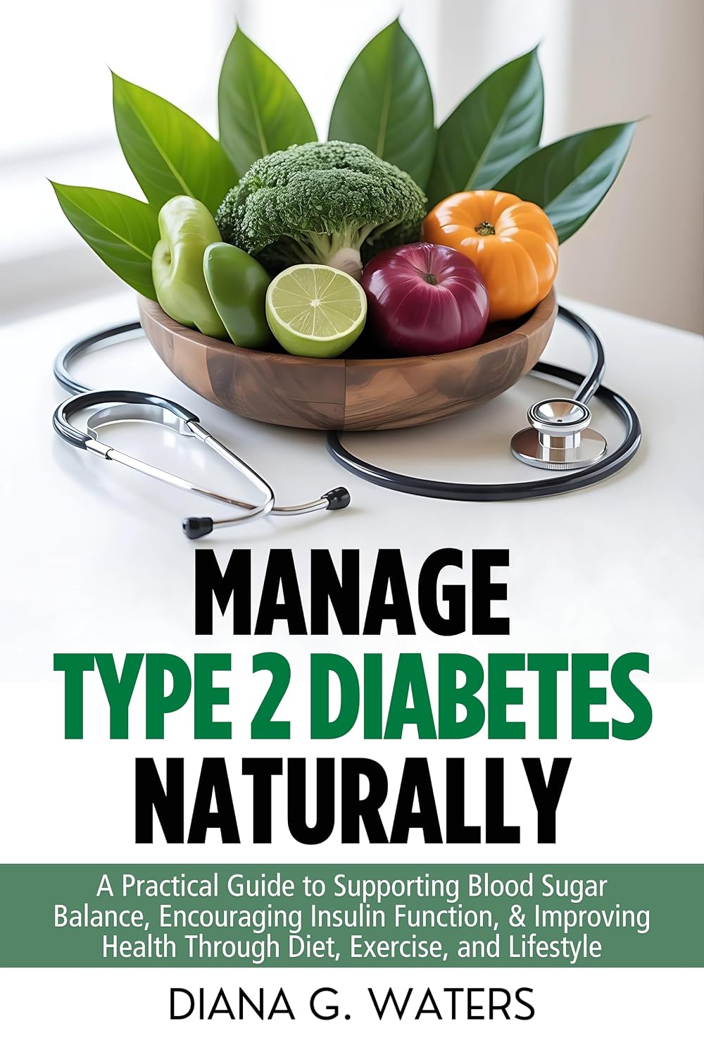 Manage Type 2 Diabetes Naturally: A Practical Guide to Supporting Blood Sugar Balance, Encouraging Insulin Function, & Improving Health Through Diet, Exercise, and Lifestyle