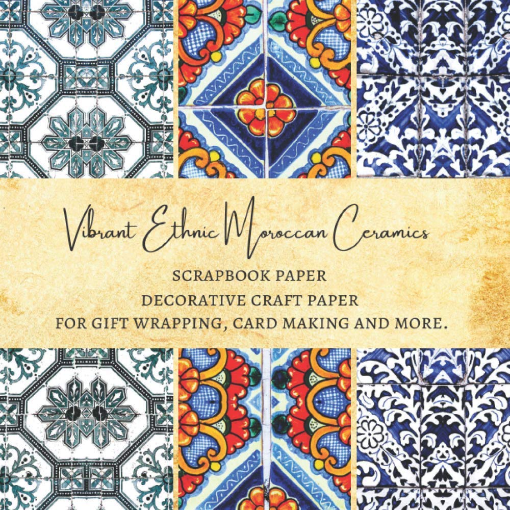 Vibrant Ethnic Moroccan Ceramics Scrapbook Paper | Decorative Craft Paper for Gift Wrapping, Card Making and More: Premium Decor Sheets for Scrapbooking Projects Paperback – September 30, 2020