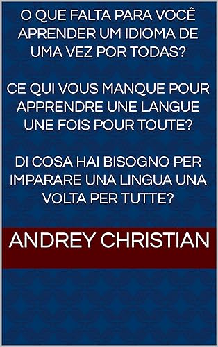 O que falta para você aprender um idioma de uma vez por todas? Ce qui vous manque pour apprendre une langue une fois pour toute? Di cosa hai bisogno per ... lingua una volta per tutte? (French Edition)