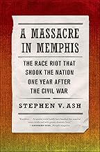 A Massacre in Memphis: The Race Riot That Shook the Nation One Year After the Civil War