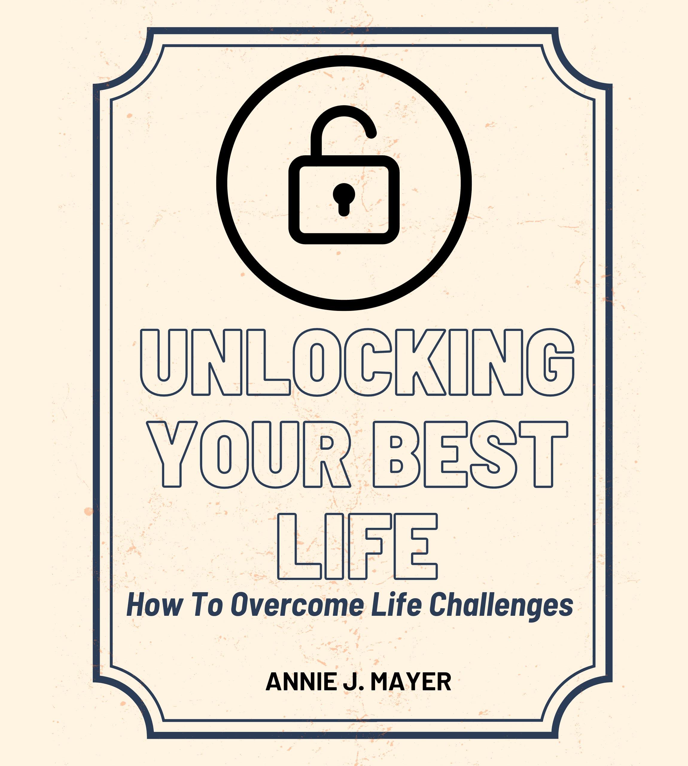 Unlocking Your Best Life: How To Overcome Life Challenges
