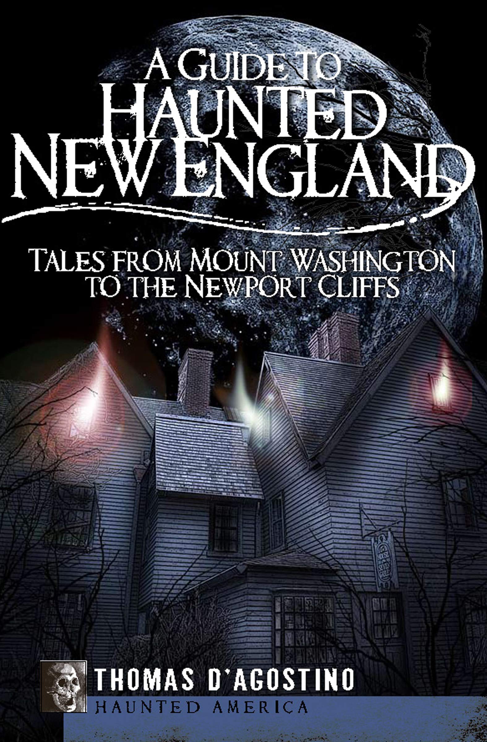 A Guide to Haunted New England: Tales from Mount Washington to the Newport Cliffs (Haunted America)