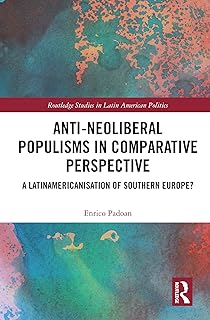 Anti-Neoliberal Populisms in Comparative Perspective: A Latinamericanisation of Southern Europe? (Routledge Studies in Latin American Politics Book 33)