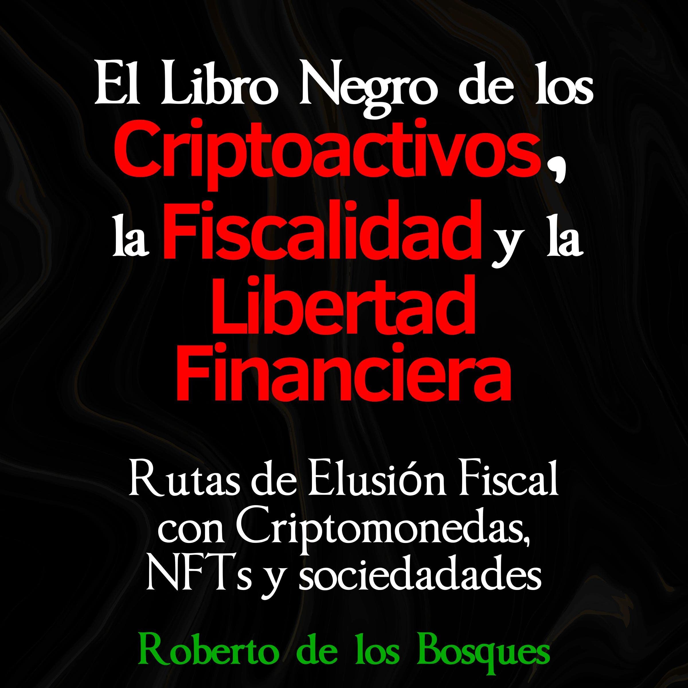 El Libro Negro De Los Criptoactivos, La Fiscalidad Y La Libertad Financiera [The Black Book of Crypto Assets, Taxation and Financial Freedom]