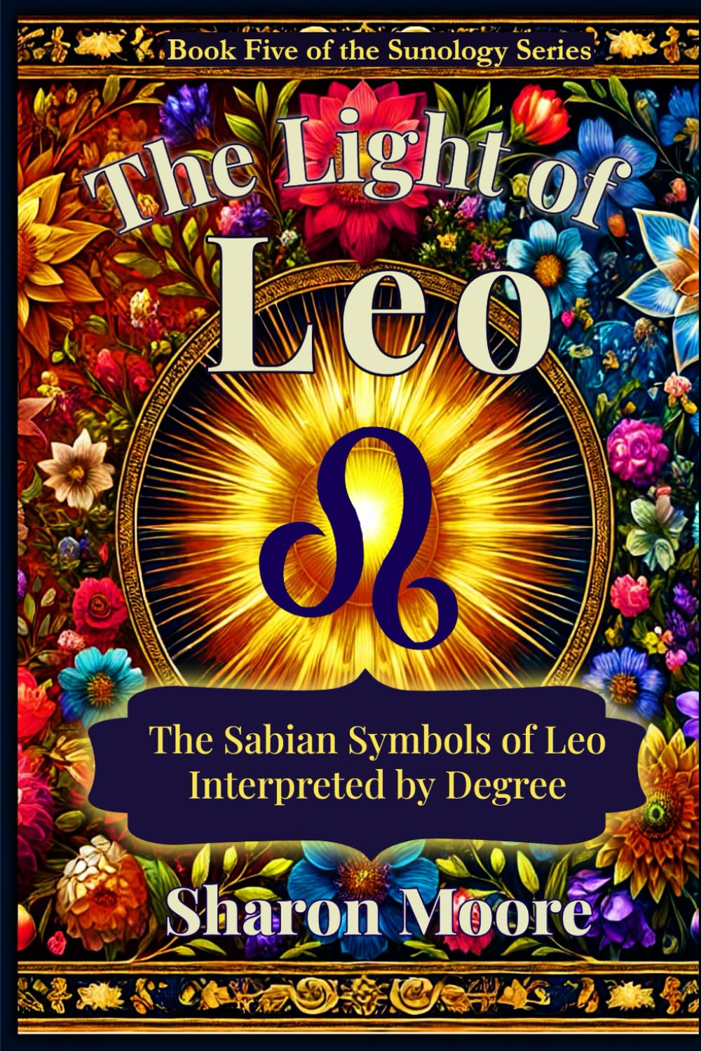 The Light of Leo: The Sabian Symbols of Leo Interpreted by Degree (Sunology - The Astrological Degrees)