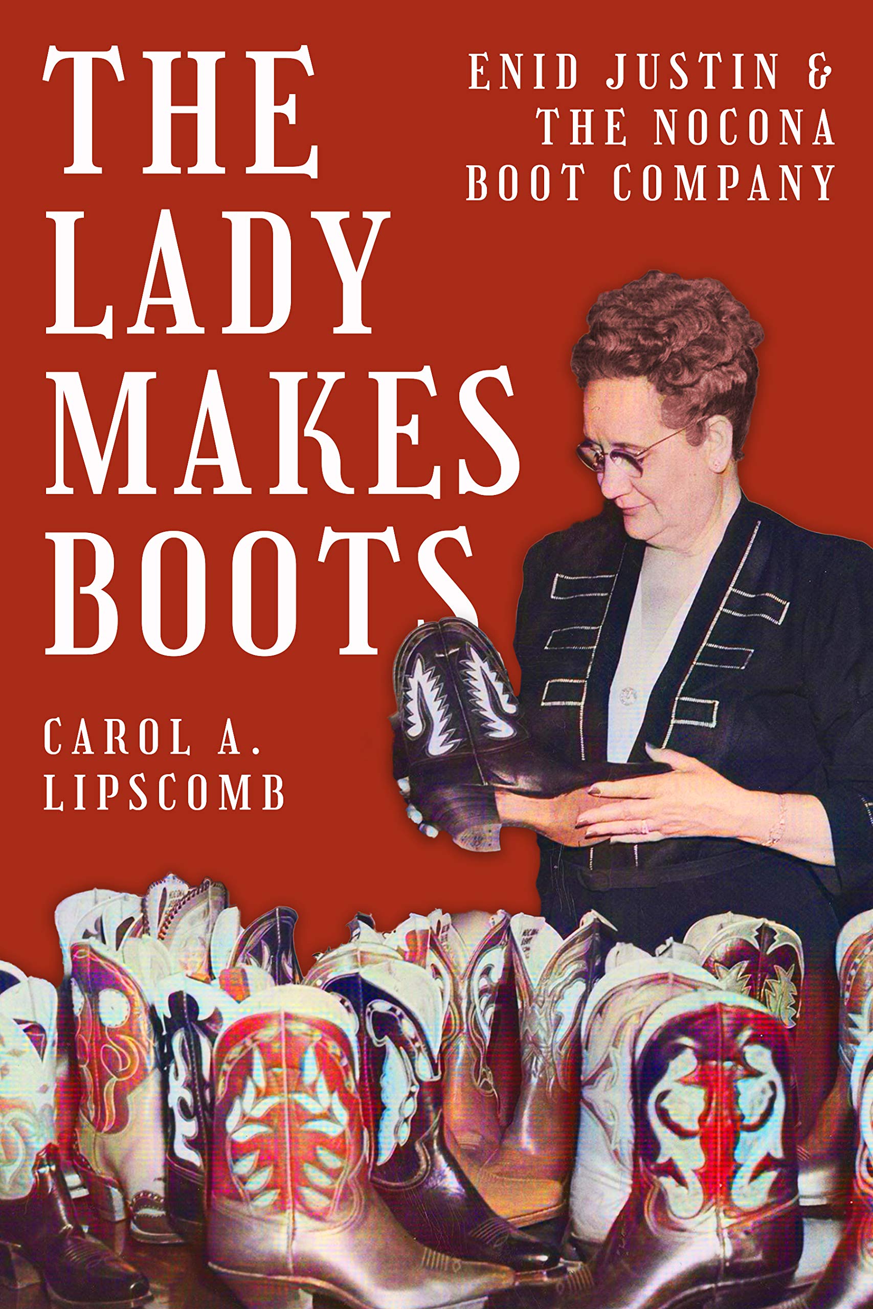 The Lady Makes Boots: Enid Justin and the Nocona Boot Company (Lou Halsell Rodenberger Prize)
