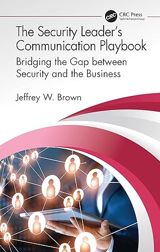 The Security Leader’s Communication Playbook: Bridging the Gap between Security and the Business (Security, Audit and Leadership Series)