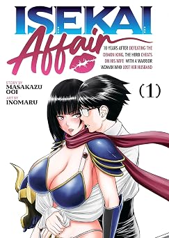 ISEKAI AFFAIR 10 Years After Defeating the Demon King, the Hero Cheats on His Wife With a Warrior Woman Who Lost Her Husband Vol. 1