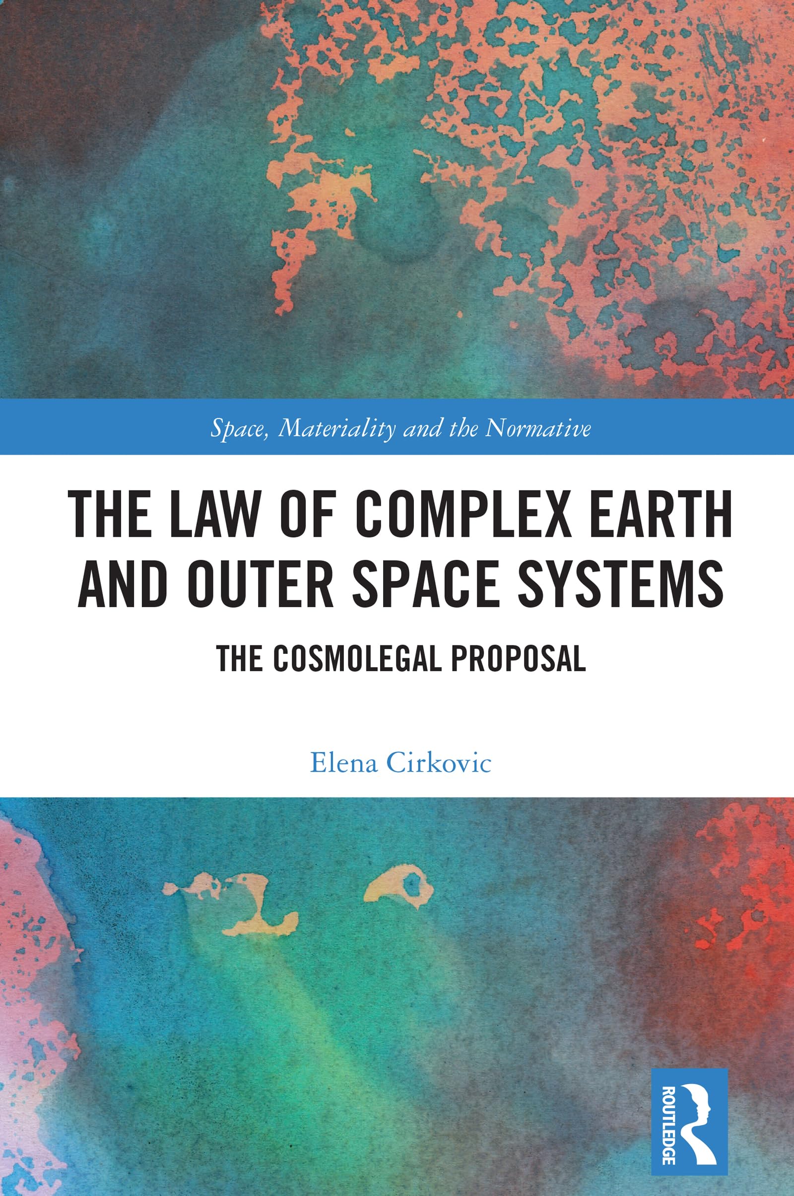 The Law of Complex Earth and Outer Space Systems: The Cosmolegal Proposal (Space, Materiality and the Normative)