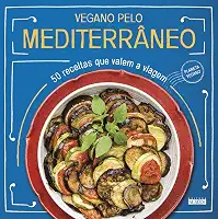 Vegano Pelo Mediterrâneo: 50 Receitas que Valem a Viagem