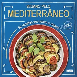 Vegano Pelo Mediterrâneo: 50 Receitas que Valem a Viagem