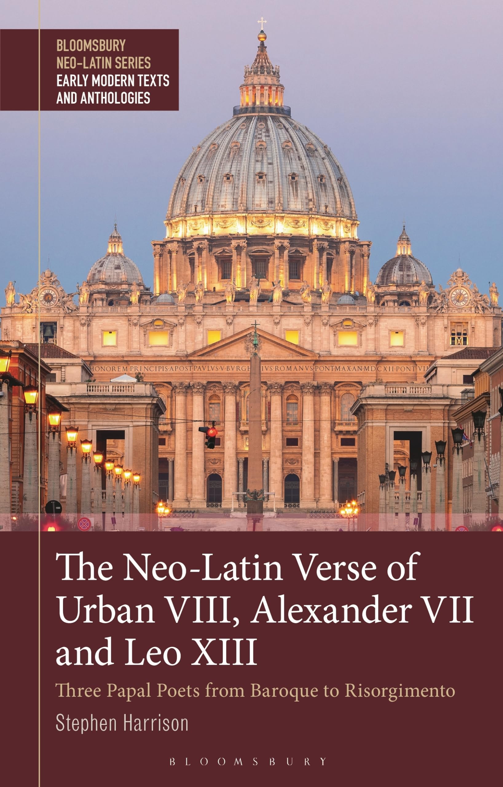 Neo-Latin Verse of Urban VIII, Alexander VII and Leo XIII, The: Three Papal Poets from Baroque to Risorgimento (Bloomsbury Neo-Latin Series: Early Modern Texts and Anthologies)