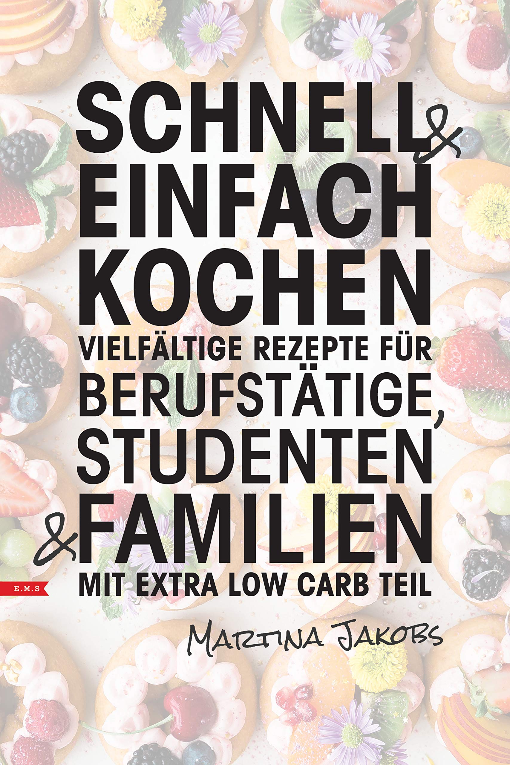 SCHNELL UND EINFACH KOCHEN vielfältige Rezepte für Berufstätige, Studenten und Familien mit Extra Low Carb Teil (German Edition)
