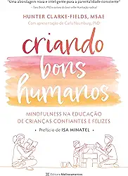 Criando bons humanos: mindfulness na educação de crianças confiantes e felizes