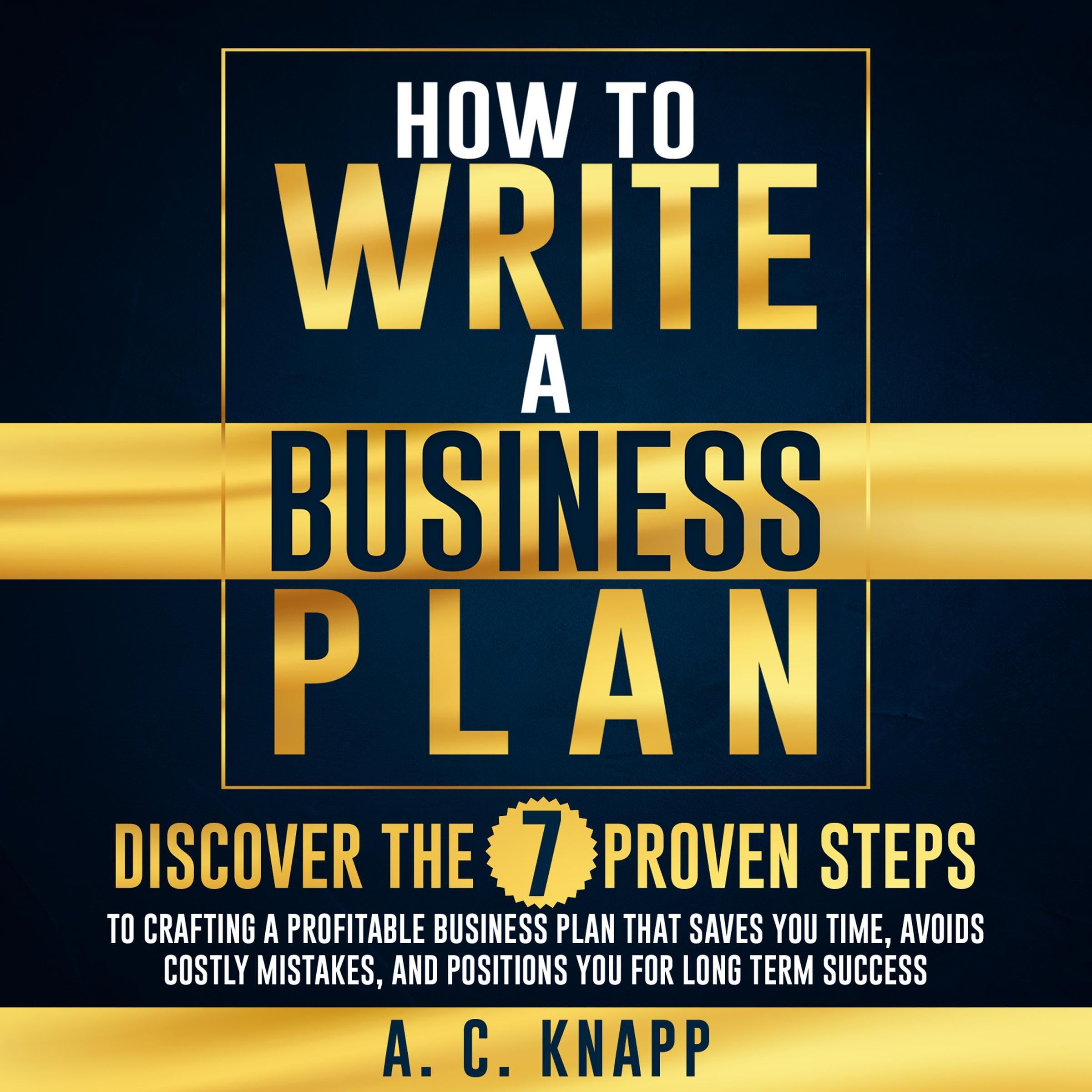 Cover art for How to Write a Business Plan: Discover the 7 Proven Steps to Crafting a Profitable Business Plan That Saves You Time and Avoids Costly Mistakes