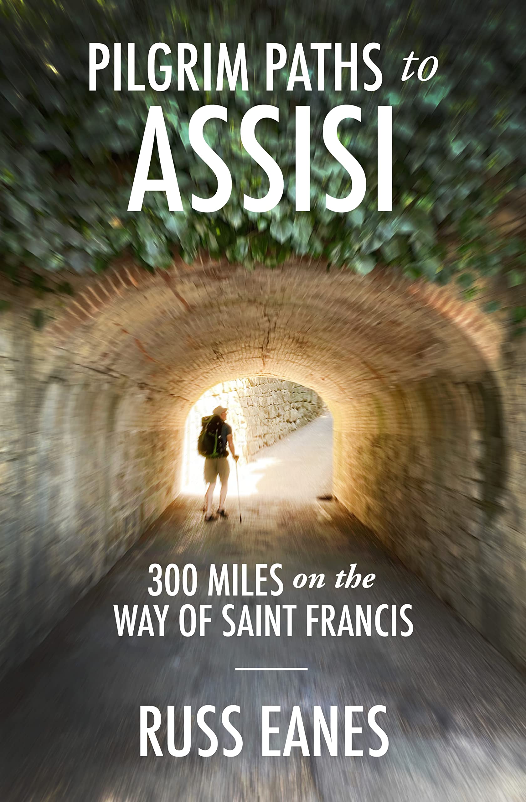 Pilgrim Paths to Assisi: 300 Miles on the Way of St. Francis