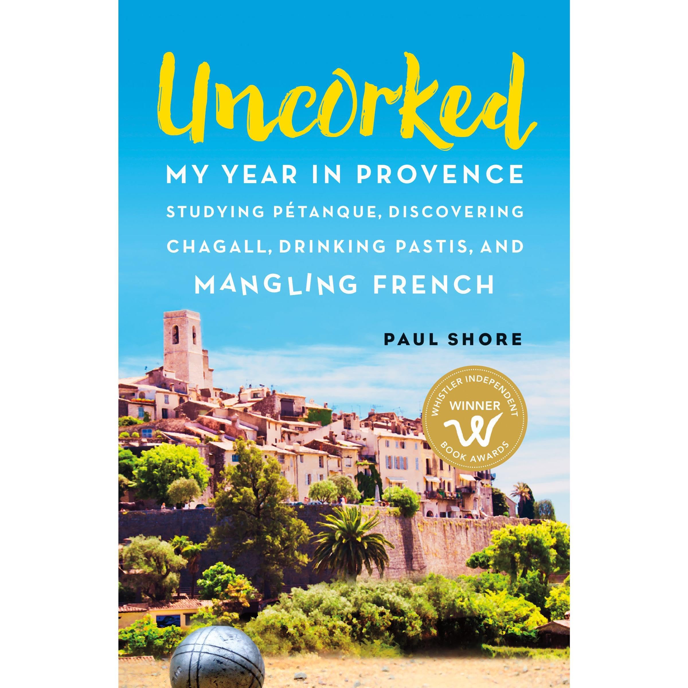 Uncorked: My year in Provence studying Petanque, discovering Chagall, drinking Pastis, and mangling French