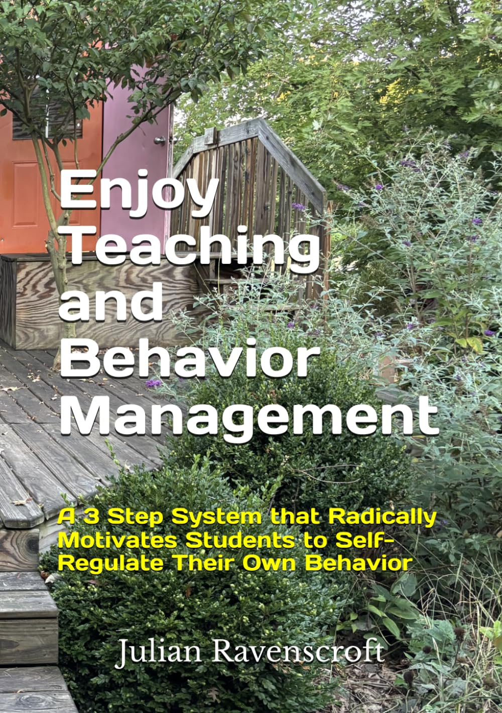 Enjoy Teaching and Behavior Management: A 3 Step System that Radically Motivates Students to Self-Regulate Their Own Behavior