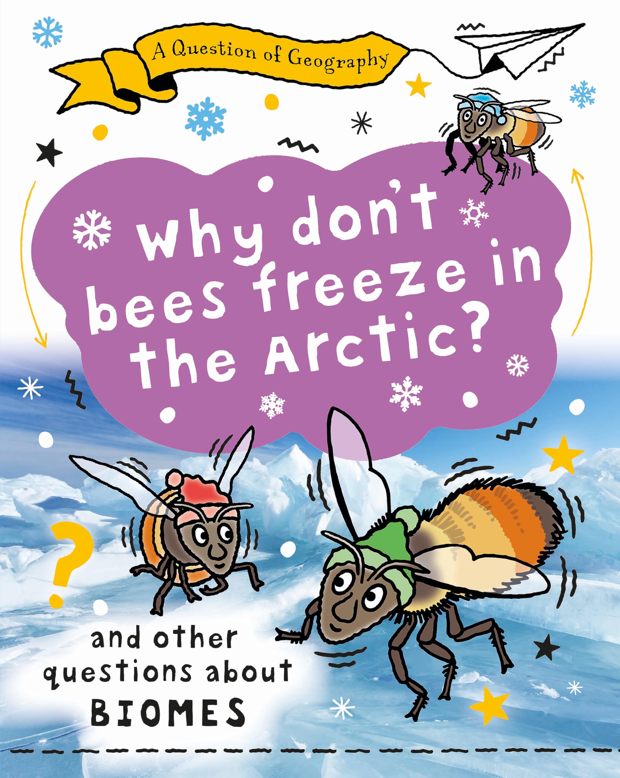 Why Don't Bees Freeze in the Arctic?: and other questions about biomes (A Question of Geography)