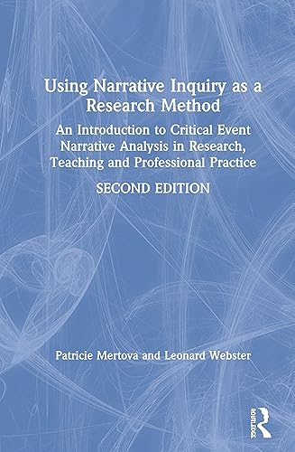 Using Narrative Inquiry as a Research Method: An Introduction to Critical Event Narrative Analysis in Research, Teaching and Professional Practice