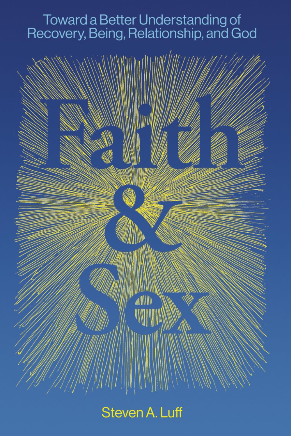 Faith & Sex: Toward a Better Understanding of Recovery, Being, Relationship, and God